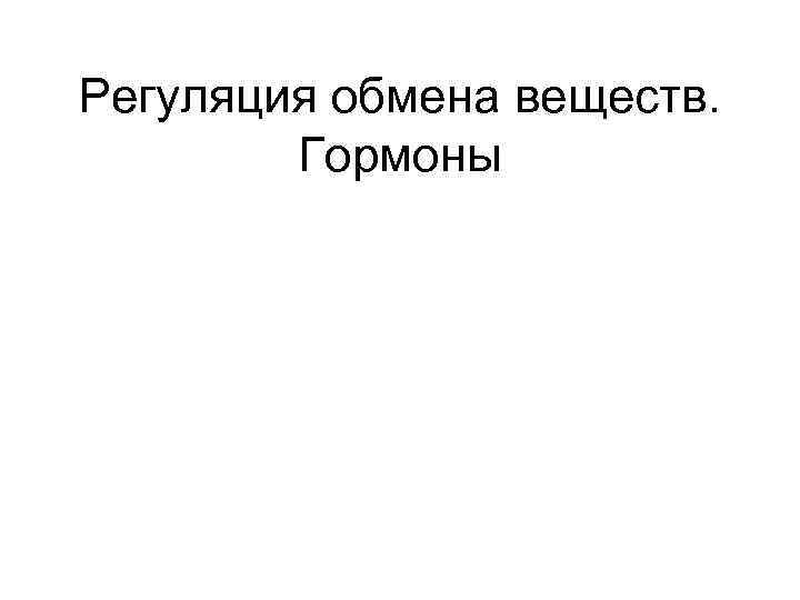 Регуляция обмена веществ. Гормоны 
