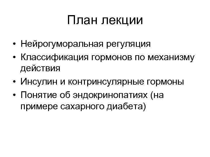 План лекции • Нейрогуморальная регуляция • Классификация гормонов по механизму действия • Инсулин и