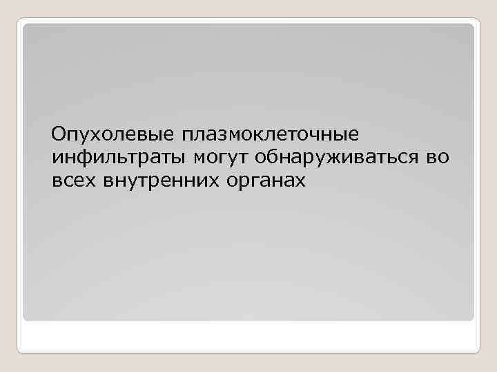 Опухолевые плазмоклеточные инфильтраты могут обнаруживаться во всех внутренних органах 