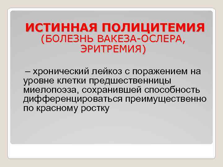  ИСТИННАЯ ПОЛИЦИТЕМИЯ (БОЛЕЗНЬ ВАКЕЗА-ОСЛЕРА, ЭРИТРЕМИЯ) – хронический лейкоз с поражением на уровне клетки