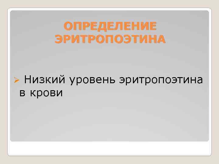 ОПРЕДЕЛЕНИЕ ЭРИТРОПОЭТИНА Низкий уровень эритропоэтина в крови Ø 