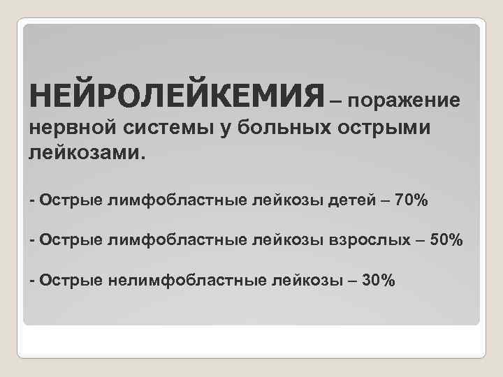 НЕЙРОЛЕЙКЕМИЯ – поражение нервной системы у больных острыми лейкозами. - Острые лимфобластные лейкозы детей