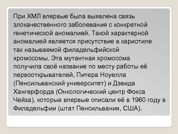 При ХМЛ впервые была выявлена связь злокачественного заболевания с конкретной генетической аномалией. Такой характерной