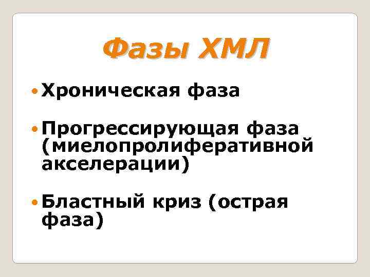 Фазы ХМЛ Хроническая фаза Прогрессирующая фаза (миелопролиферативной акселерации) Бластный криз (острая фаза) 