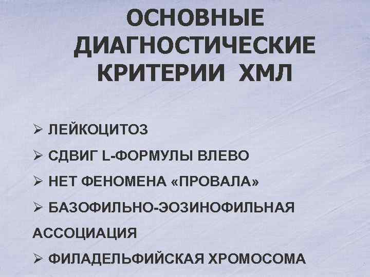 ОСНОВНЫЕ ДИАГНОСТИЧЕСКИЕ КРИТЕРИИ ХМЛ Ø ЛЕЙКОЦИТОЗ Ø СДВИГ L-ФОРМУЛЫ ВЛЕВО Ø НЕТ ФЕНОМЕНА «ПРОВАЛА»