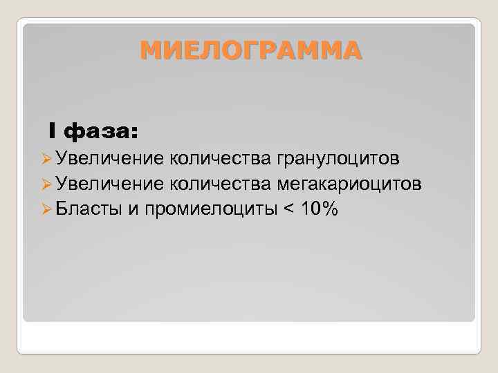 МИЕЛОГРАММА I фаза: Ø Увеличение количества гранулоцитов Ø Увеличение количества мегакариоцитов Ø Бласты и