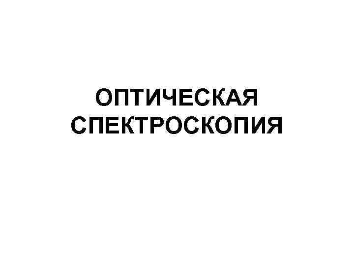 ОПТИЧЕСКАЯ СПЕКТРОСКОПИЯ 