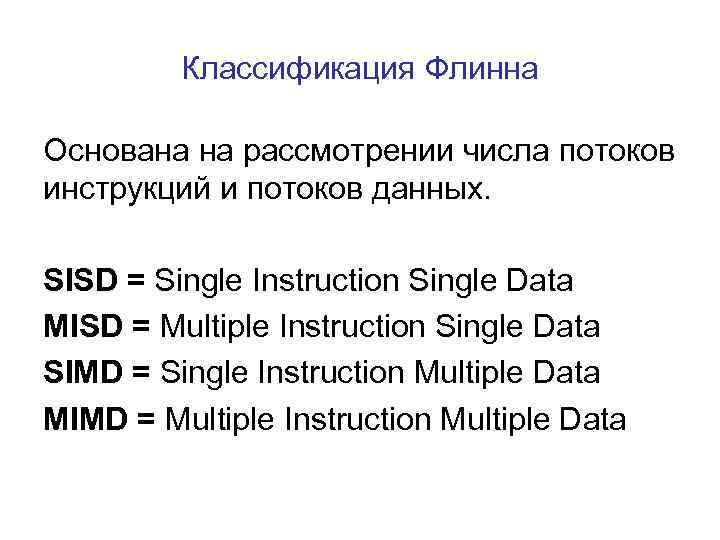 Классификация Флинна Основана на рассмотрении числа потоков инструкций и потоков данных. SISD = Single