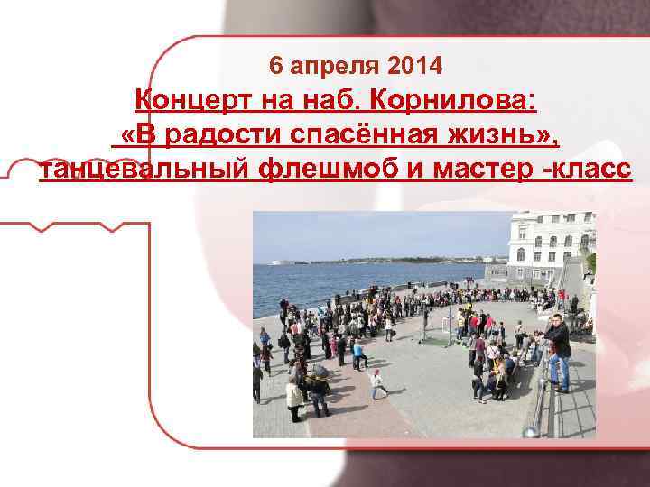 6 апреля 2014 Концерт на наб. Корнилова: «В радости спасённая жизнь» , танцевальный флешмоб