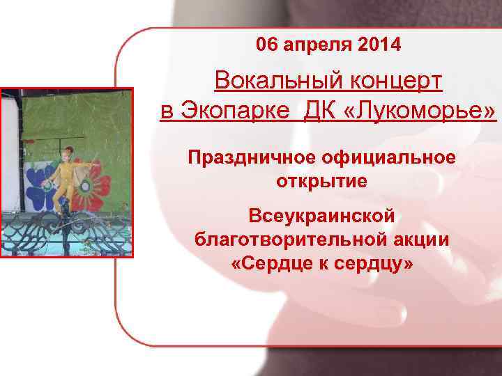 06 апреля 2014 Вокальный концерт в Экопарке ДК «Лукоморье» Праздничное официальное открытие Всеукраинской благотворительной