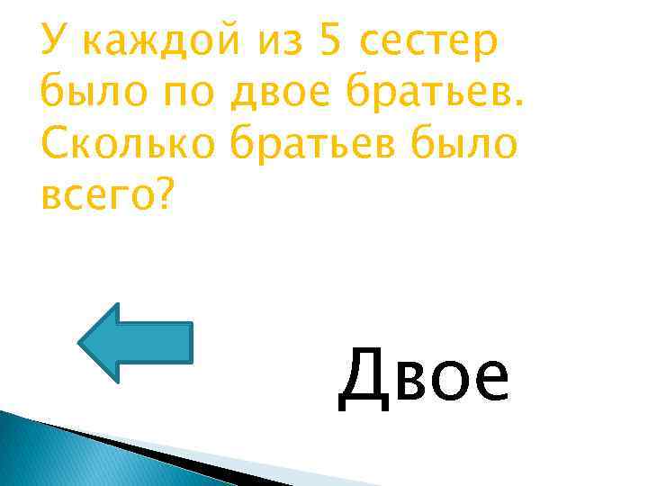 У каждой из 5 сестер было по двое братьев. Сколько братьев было всего? Двое