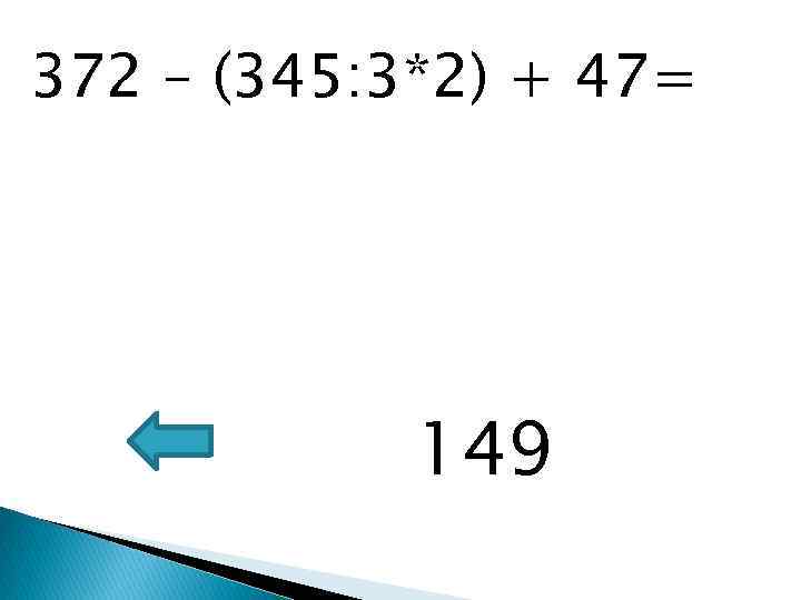 372 – (345: 3*2) + 47= 149 