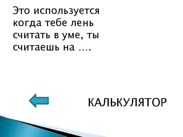 Это используется когда тебе лень считать в уме, ты считаешь на …. КАЛЬКУЛЯТОР 