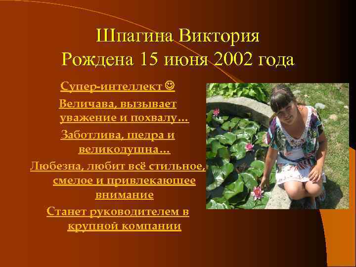 Шпагина Виктория Рождена 15 июня 2002 года Супер-интеллект Величава, вызывает уважение и похвалу… Заботлива,