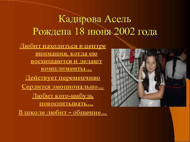 Кадирова Асель Рождена 18 июня 2002 года Любит находиться в центре внимания, когда ею