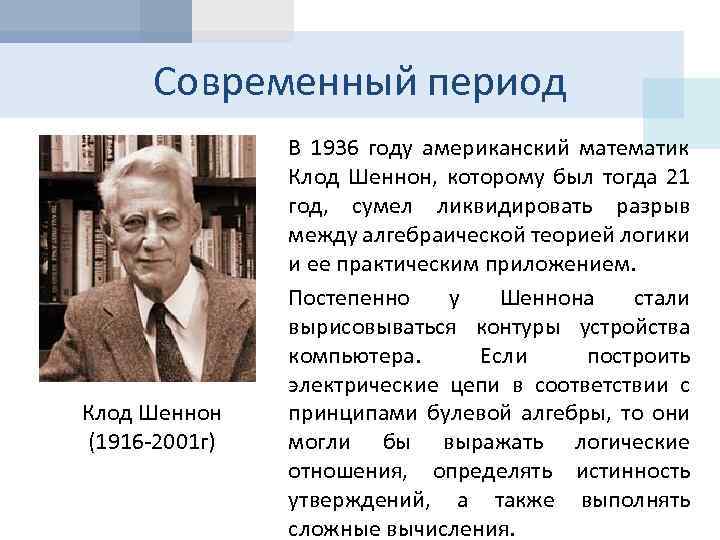 Современный период Клод Шеннон (1916 -2001 г) В 1936 году американский математик Клод Шеннон,