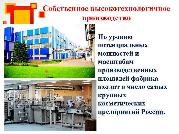 Собственное высокотехнологичное производство • По уровню потенциальных мощностей и масштабам производственных площадей фабрика входит