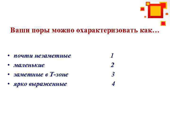 Ваши поры можно охарактеризовать как… • • почти незаметные 1 маленькие 2 заметные в