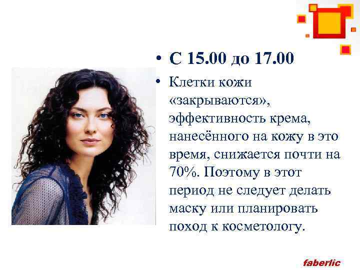  • С 15. 00 до 17. 00 • Клетки кожи «закрываются» , эффективность