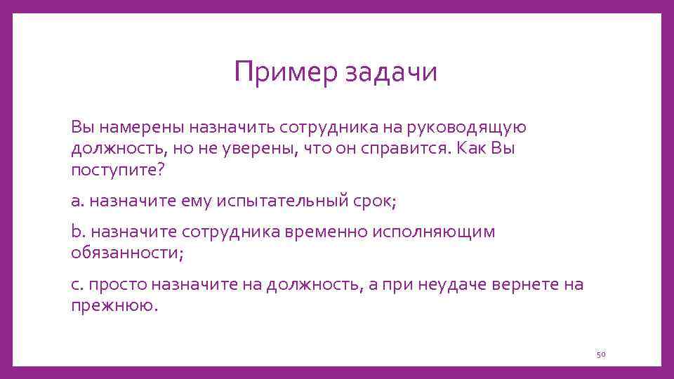 Пример задачи Вы намерены назначить сотрудника на руководящую должность, но не уверены, что он