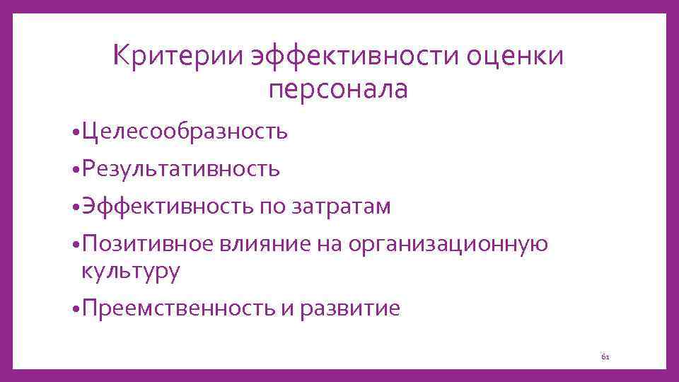 Критерии эффективности оценки персонала • Целесообразность • Результативность • Эффективность по затратам • Позитивное