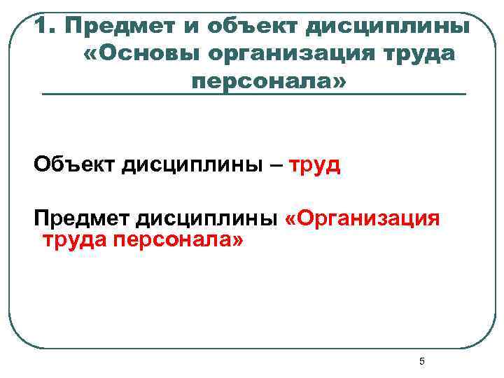 1. Предмет и объект дисциплины «Основы организация труда персонала» Объект дисциплины – труд Предмет