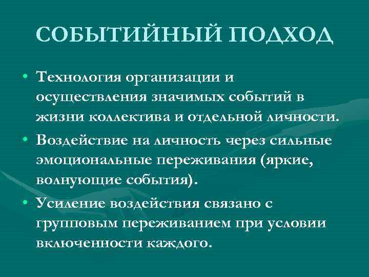 СОБЫТИЙНЫЙ ПОДХОД • Технология организации и осуществления значимых событий в жизни коллектива и отдельной