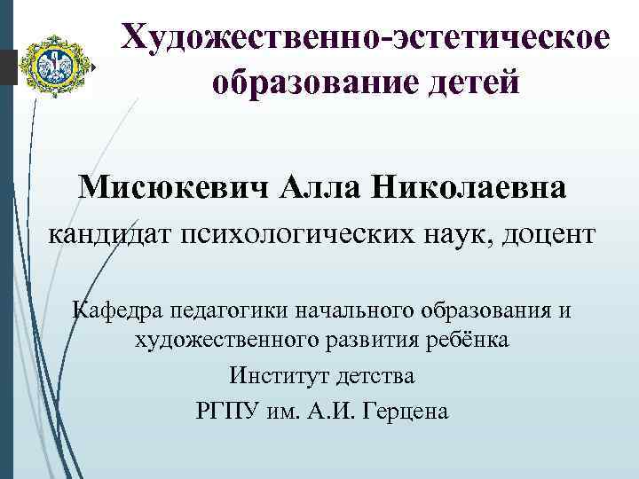 Художественно-эстетическое образование детей Мисюкевич Алла Николаевна кандидат психологических наук, доцент Кафедра педагогики начального образования