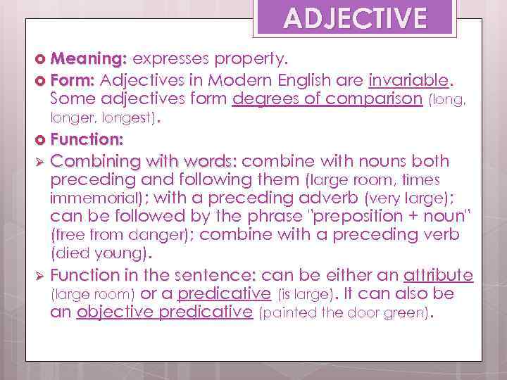 ADJECTIVE Meaning: expresses property. Form: Adjectives in Modern English are invariable. Some adjectives form