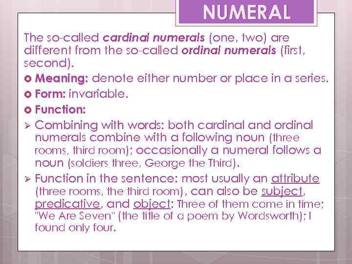 NUMERAL The so-called cardinal numerals (one, two) are different from the so-called ordinal numerals