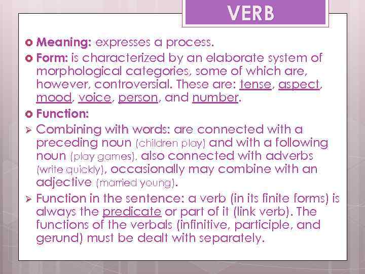 VERB Meaning: expresses a process. Form: is characterized by an elaborate system of morphological