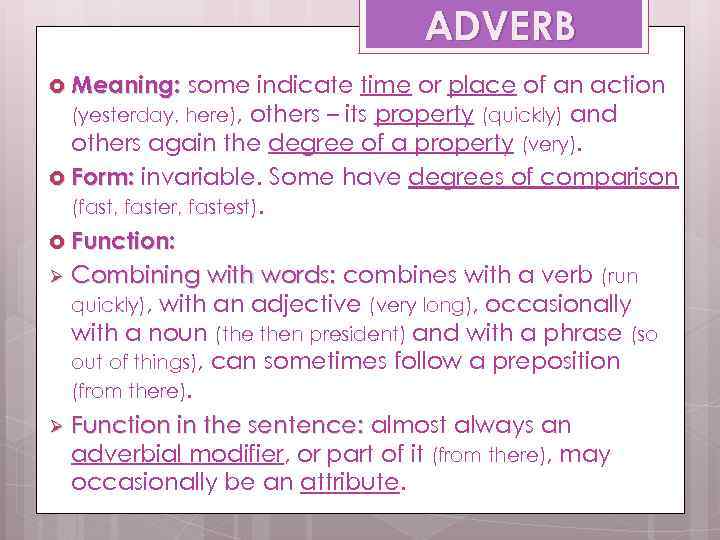 ADVERB Meaning: some indicate time or place of an action (yesterday, here), others –