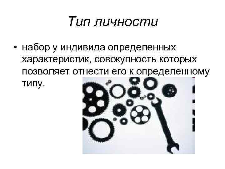 Тип личности • набор у индивида определенных характеристик, совокупность которых позволяет отнести его к