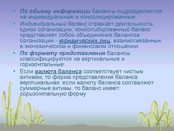  • По объему информации балансы подразделяются на индивидуальные и консолидированные. • Индивидуальный баланс