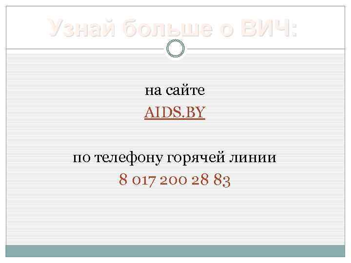 Узнай больше о ВИЧ: на сайте AIDS. BY по телефону горячей линии 8 017