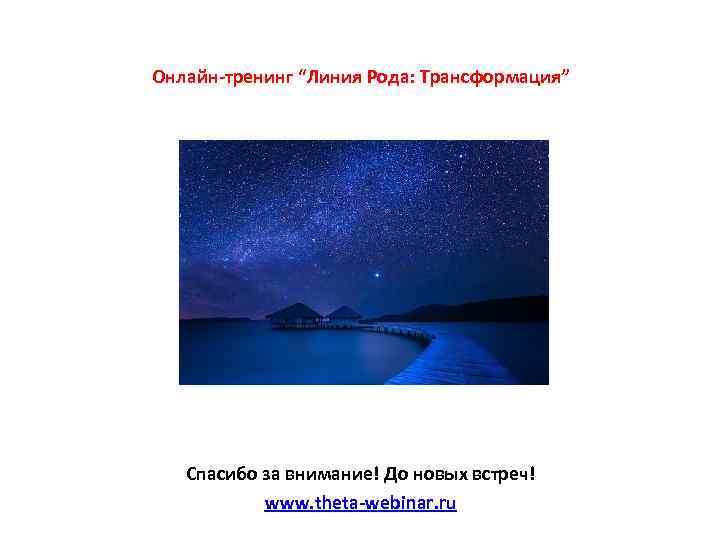 Онлайн-тренинг “Линия Рода: Трансформация” Спасибо за внимание! До новых встреч! www. theta-webinar. ru 