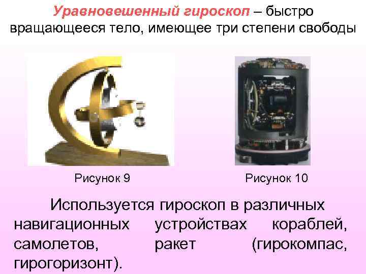 Уравновешенный гироскоп – быстро вращающееся тело, имеющее три степени свободы Рисунок 9 Рисунок 10