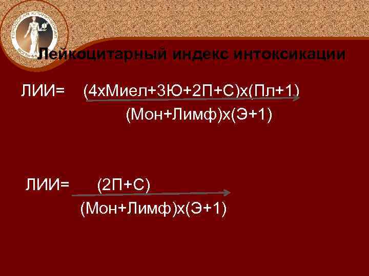 Лейкоцитарный индекс интоксикации ЛИИ= (4 х. Миел+3 Ю+2 П+С)х(Пл+1) (Мон+Лимф)х(Э+1) ЛИИ= (2 П+С) (Мон+Лимф)х(Э+1)
