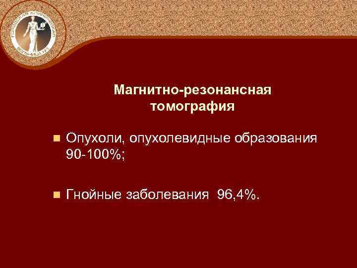 Магнитно-резонансная томография n Опухоли, опухолевидные образования 90 -100%; n Гнойные заболевания 96, 4%. 
