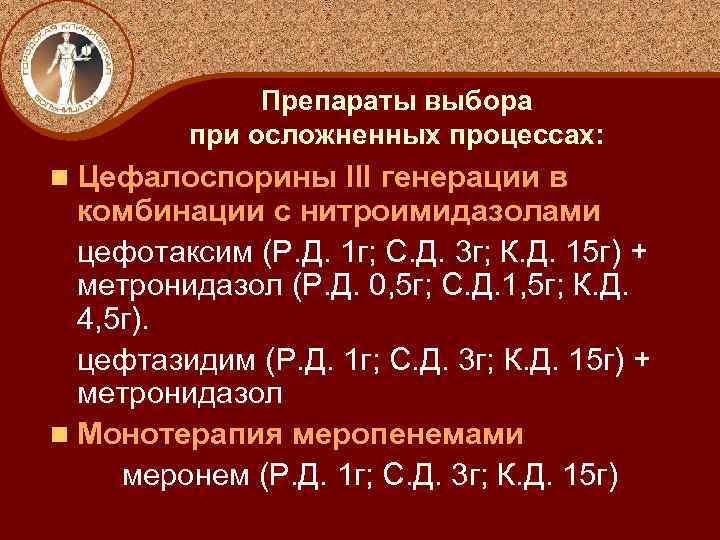 Препараты выбора при осложненных процессах: n Цефалоспорины III генерации в комбинации с нитроимидазолами цефотаксим