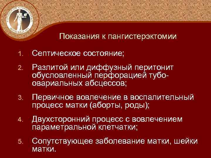 Показания к пангистерэктомии 1. Септическое состояние; 2. Разлитой или диффузный перитонит обусловленный перфорацией тубоовариальных
