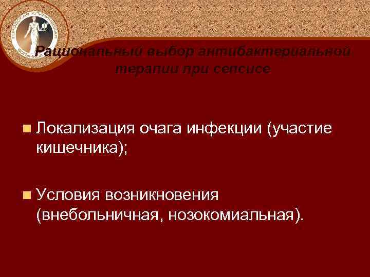 Рациональный выбор антибактериальной терапии при сепсисе n Локализация очага инфекции (участие кишечника); n Условия