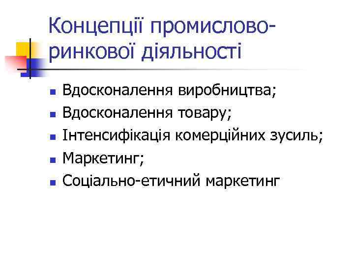 Концепції промисловоринкової діяльності n n n Вдосконалення виробництва; Вдосконалення товару; Інтенсифікація комерційних зусиль; Маркетинг;