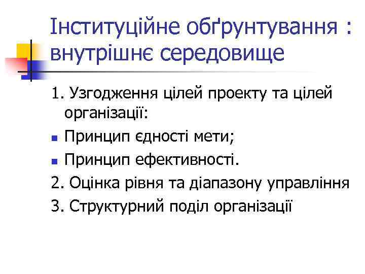 Інституційне обґрунтування : внутрішнє середовище 1. Узгодження цілей проекту та цілей організації: n Принцип