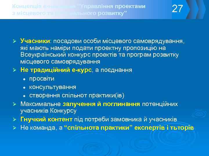Концепція е-навчання “Управління проектами з місцевого та регіонального розвитку” 27 Учасники: посадови особи місцевого