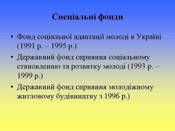 Спеціальні фонди • Фонд соціальної адаптації молоді в Україні (1991 р. – 1995 р.