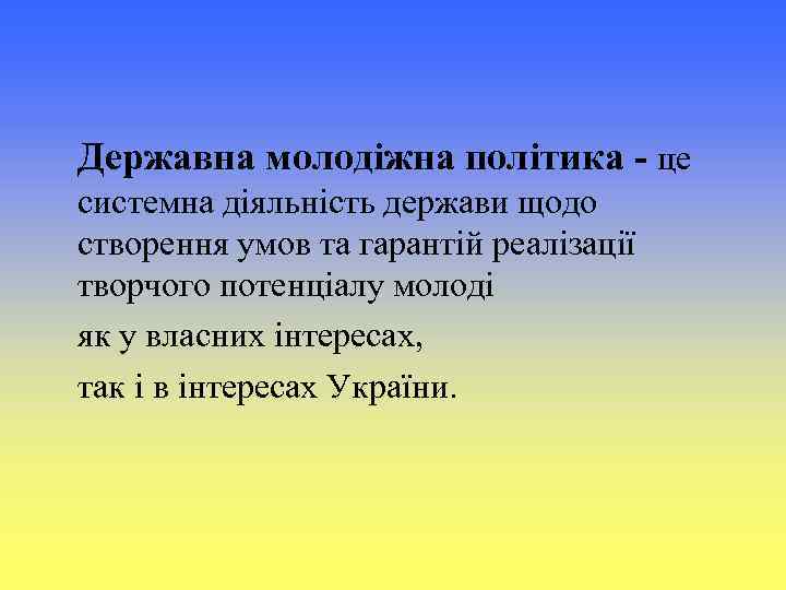 Державна молодіжна політика - це системна діяльність держави щодо створення умов та гарантій реалізації