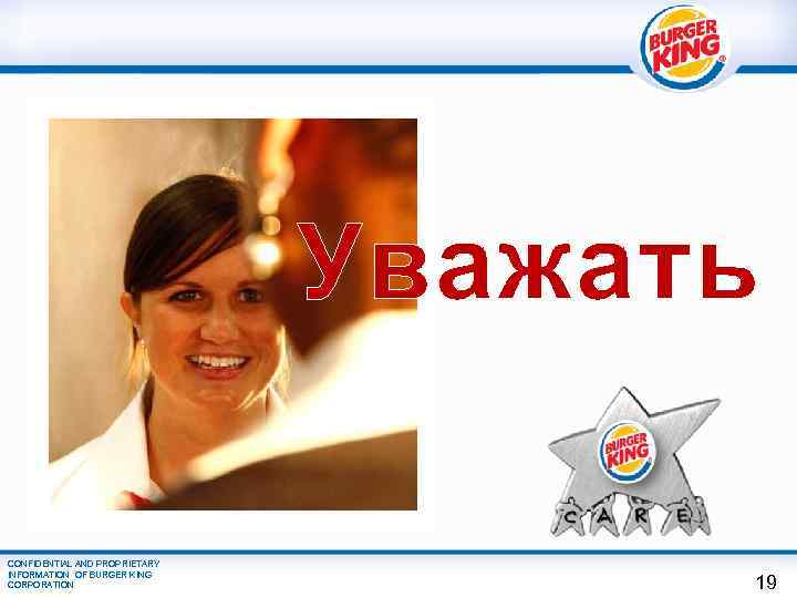 Уважать CONFIDENTIAL AND PROPRIETARY INFORMATION OF BURGER KING CORPORATION 19 