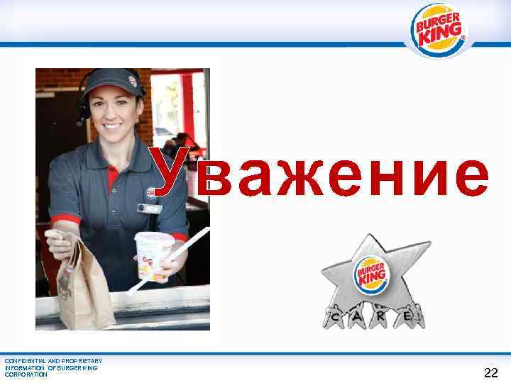 Уважение CONFIDENTIAL AND PROPRIETARY INFORMATION OF BURGER KING CORPORATION 22 