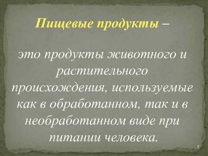 Пищевые продукты – это продукты животного и растительного происхождения, используемые как в обработанном, так